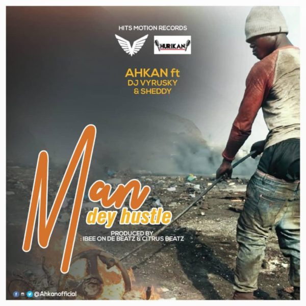 Ahkan - Man Dey Hustle (Feat. Sheddy & DJ Vyrusky) (Prod. by Ib On De Beatz x Citruss Beatzz)