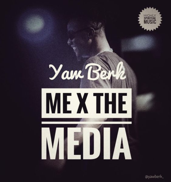 Yaw Berk - Me X The Media (Prod. by Samsney)