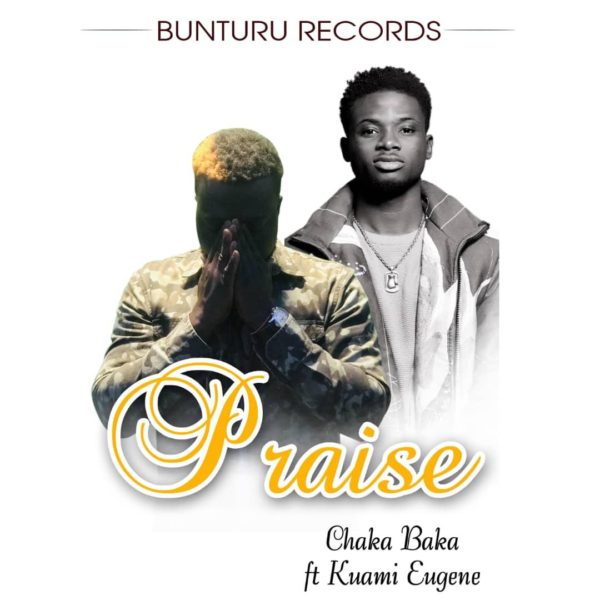 Chaka Baka - Praise (Feat. Kuami Eugene) (GhanaNdwom.com)