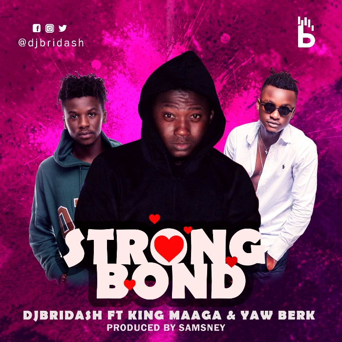Dj Bridash - Strong Bond (Feat Yaw Berk X King Maaga) (Prod. By Samsney)